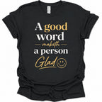A good word maketh a person glad T-Shirt