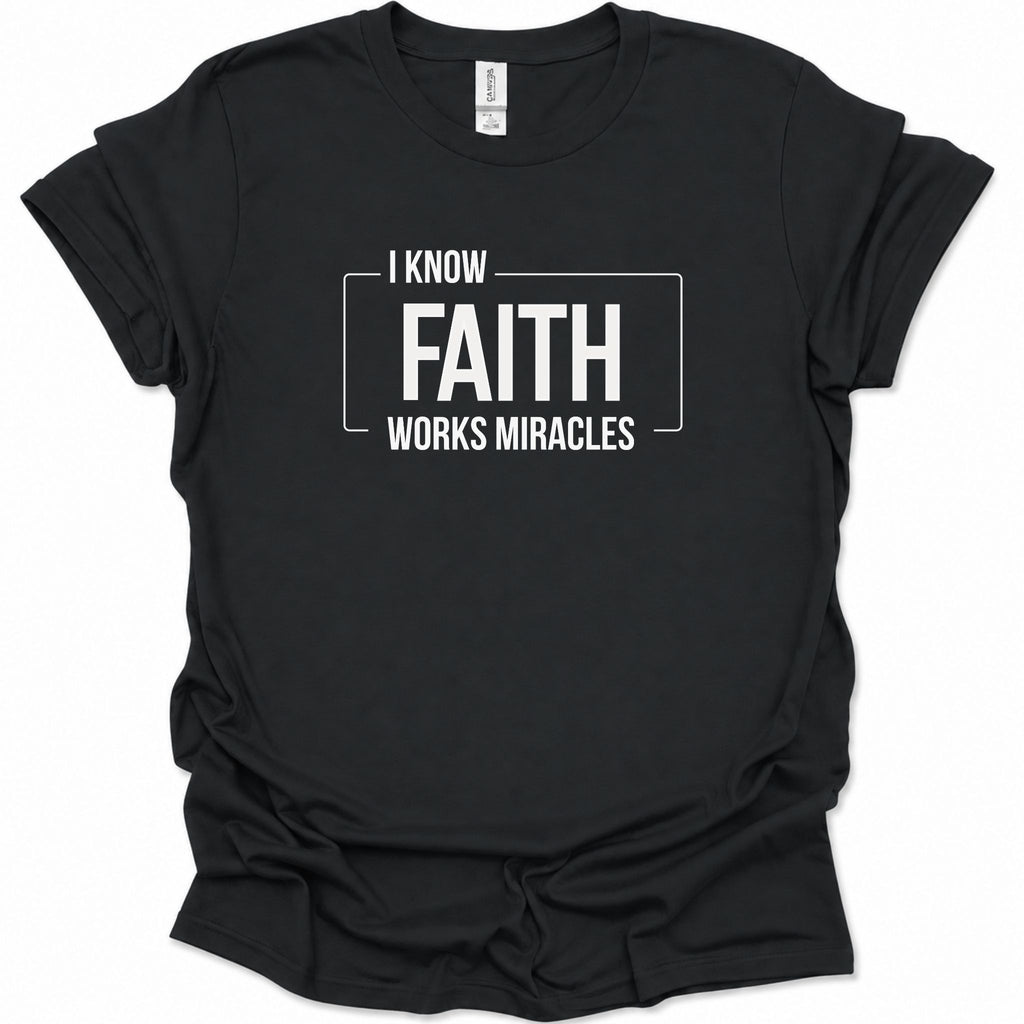 I know Faith works Miracles T-Shirt