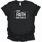 I know Faith works Miracles T-Shirt