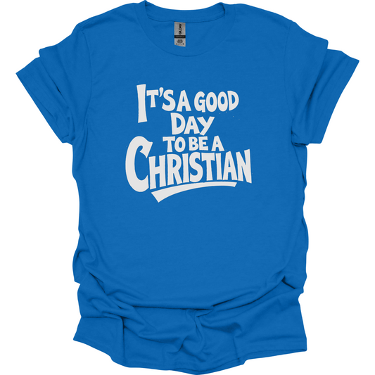 It's a good day to be a Christian T-Shirt